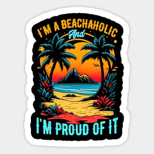 I'm a beachaholic, and I'm proud of it | Summer Beach lover Funny Sticker